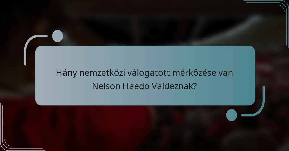 Hány nemzetközi válogatott mérkőzése van Nelson Haedo Valdeznak?