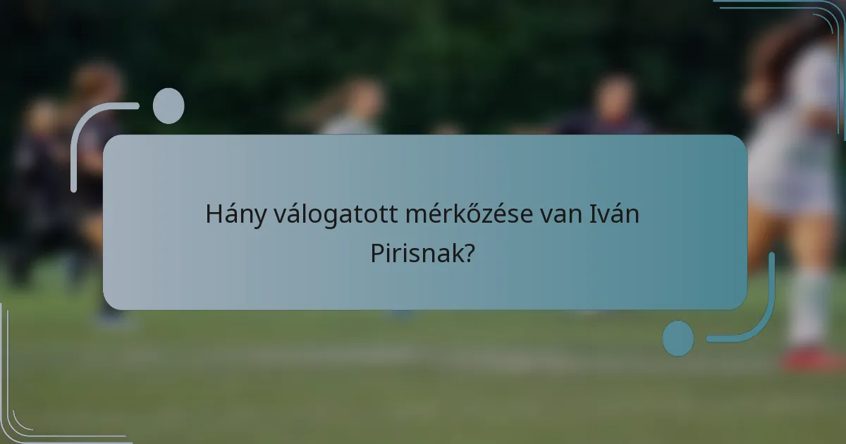 Hány válogatott mérkőzése van Iván Pirisnak?