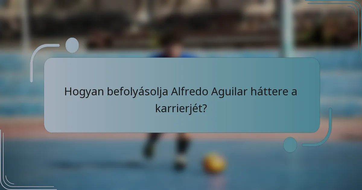 Hogyan befolyásolja Alfredo Aguilar háttere a karrierjét?