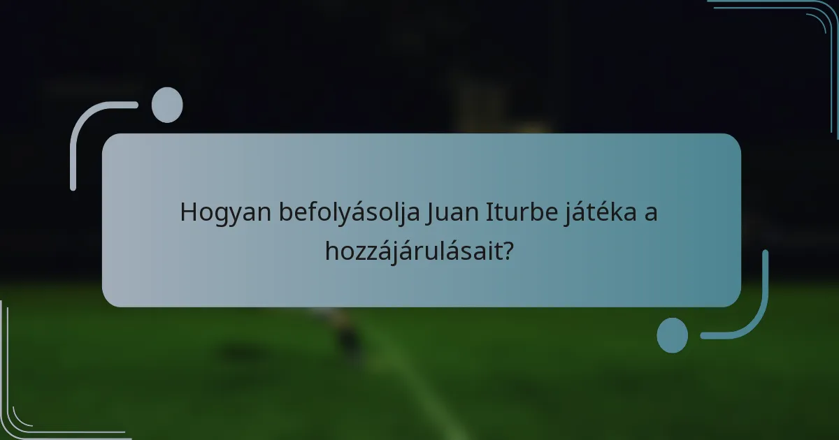 Hogyan befolyásolja Juan Iturbe játéka a hozzájárulásait?