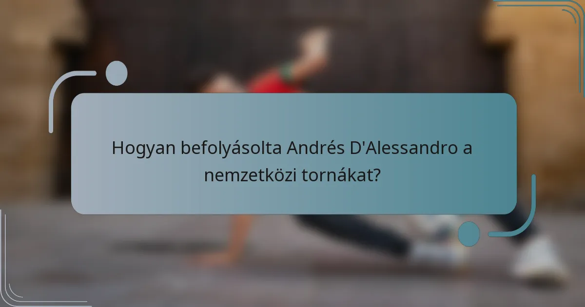 Hogyan befolyásolta Andrés D'Alessandro a nemzetközi tornákat?