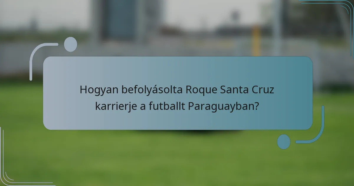 Hogyan befolyásolta Roque Santa Cruz karrierje a futballt Paraguayban?