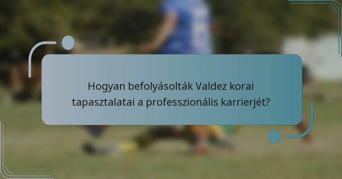 Hogyan befolyásolták Valdez korai tapasztalatai a professzionális karrierjét?
