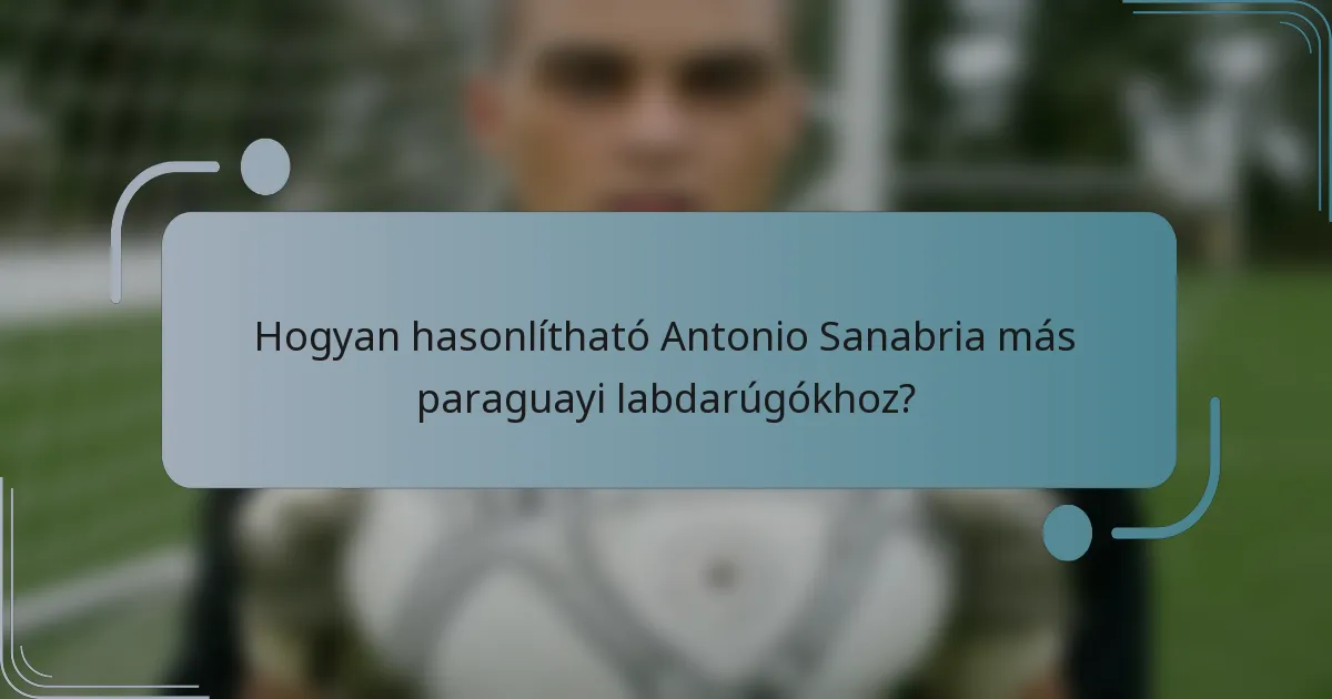 Hogyan hasonlítható Antonio Sanabria más paraguayi labdarúgókhoz?