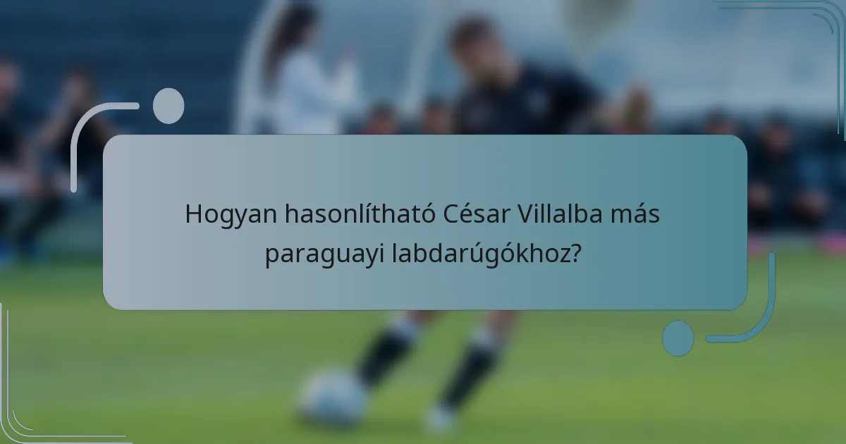 Hogyan hasonlítható César Villalba más paraguayi labdarúgókhoz?
