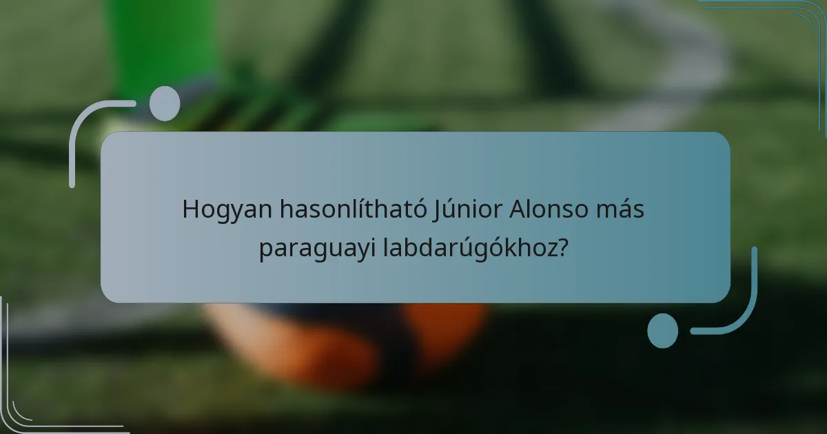 Hogyan hasonlítható Júnior Alonso más paraguayi labdarúgókhoz?