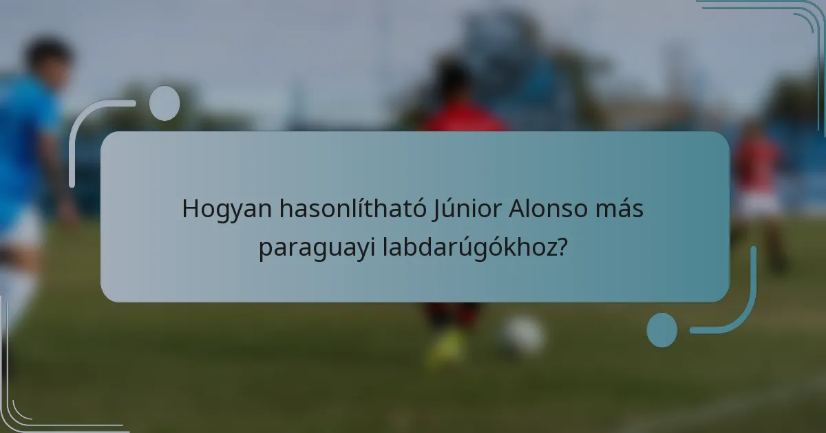 Hogyan hasonlítható Júnior Alonso más paraguayi labdarúgókhoz?