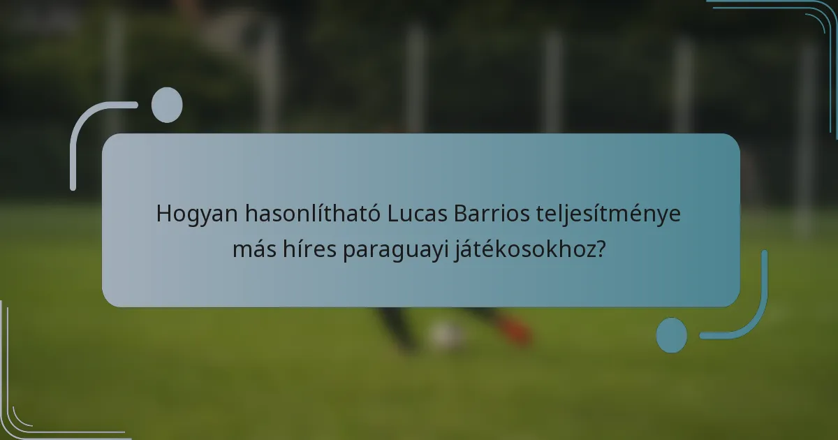 Hogyan hasonlítható Lucas Barrios teljesítménye más híres paraguayi játékosokhoz?