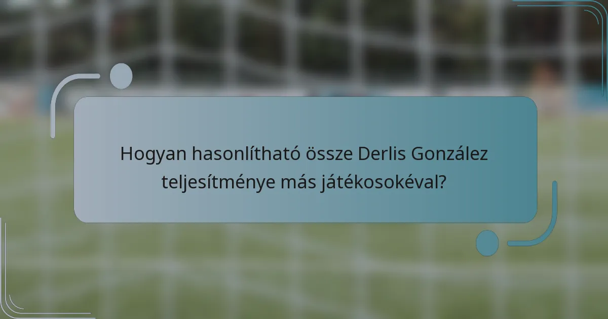 Hogyan hasonlítható össze Derlis González teljesítménye más játékosokéval?