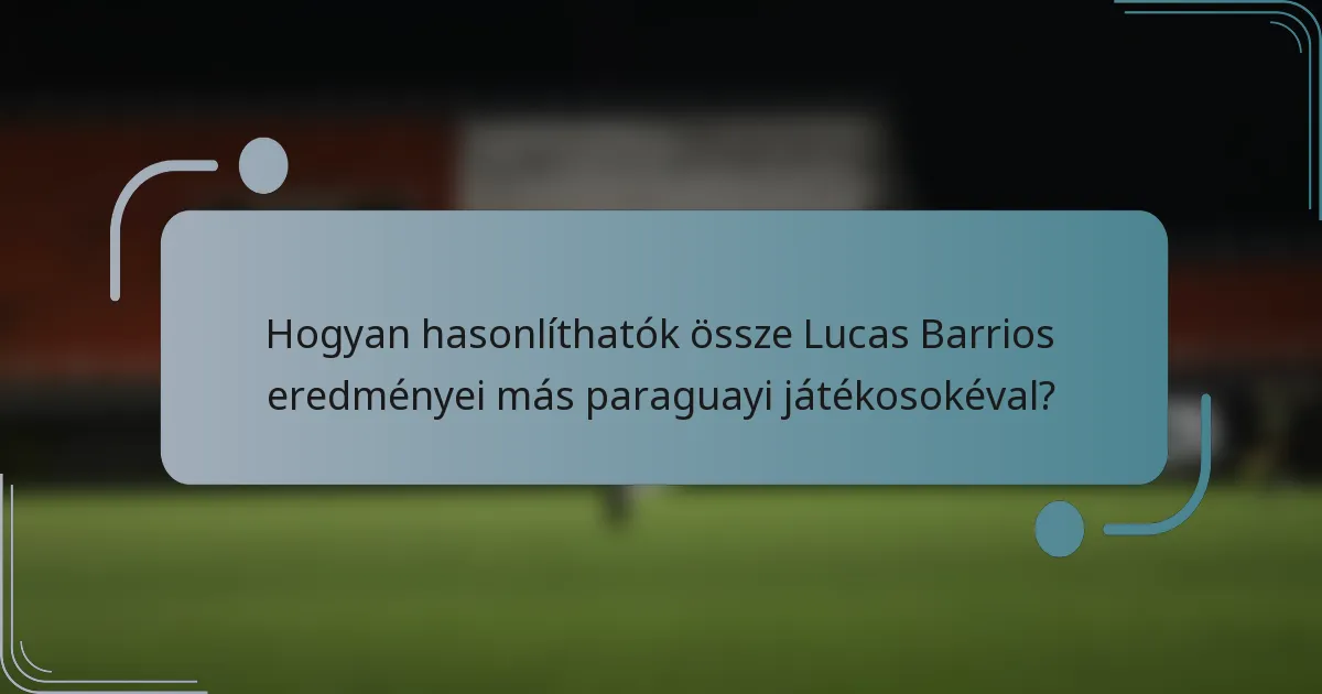 Hogyan hasonlíthatók össze Lucas Barrios eredményei más paraguayi játékosokéval?