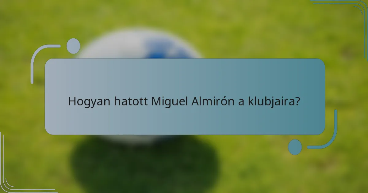 Hogyan hatott Miguel Almirón a klubjaira?
