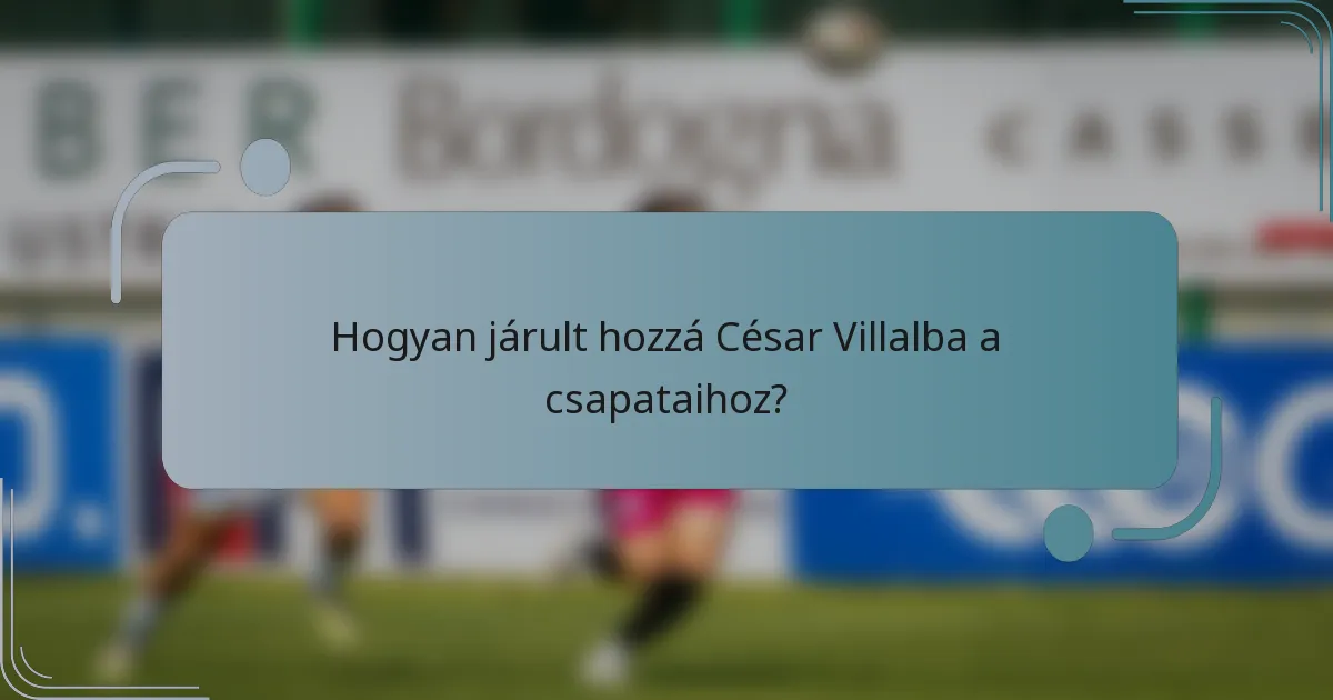 Hogyan járult hozzá César Villalba a csapataihoz?