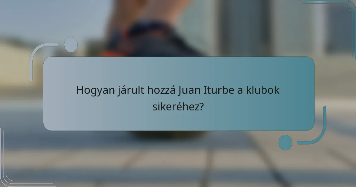 Hogyan járult hozzá Juan Iturbe a klubok sikeréhez?