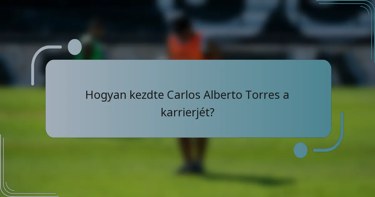 Hogyan kezdte Carlos Alberto Torres a karrierjét?