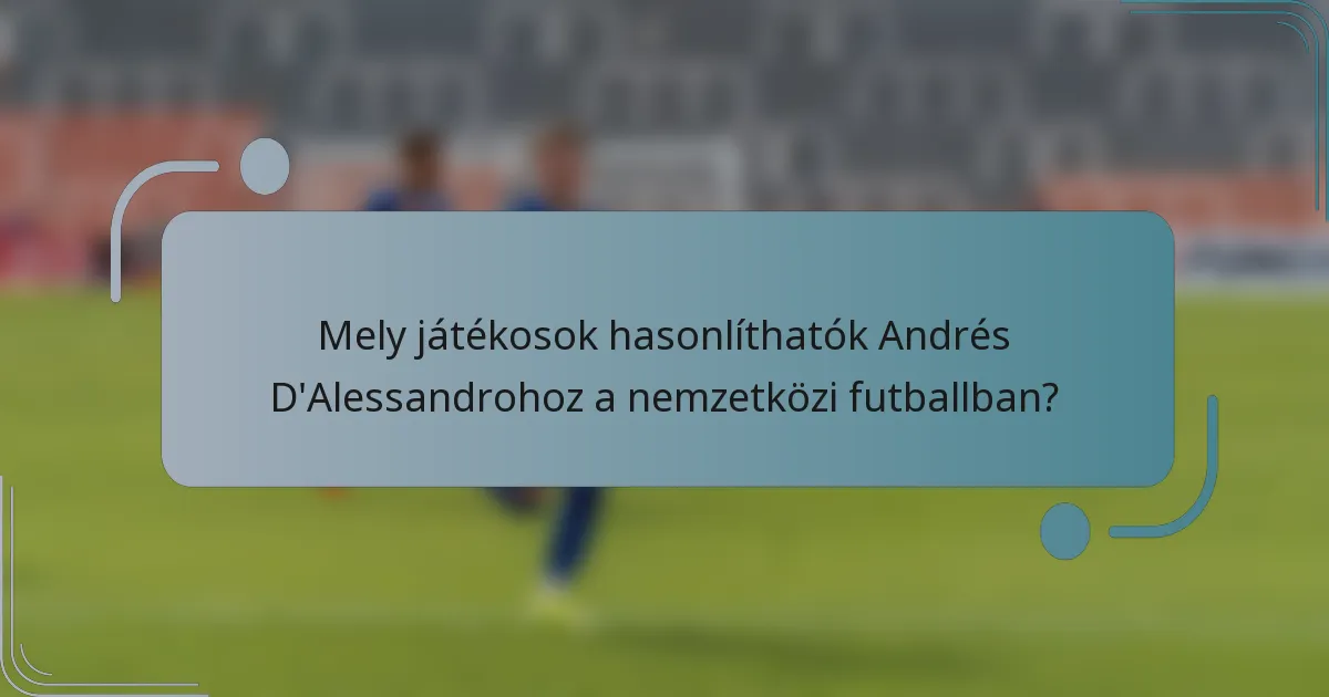 Mely játékosok hasonlíthatók Andrés D'Alessandrohoz a nemzetközi futballban?