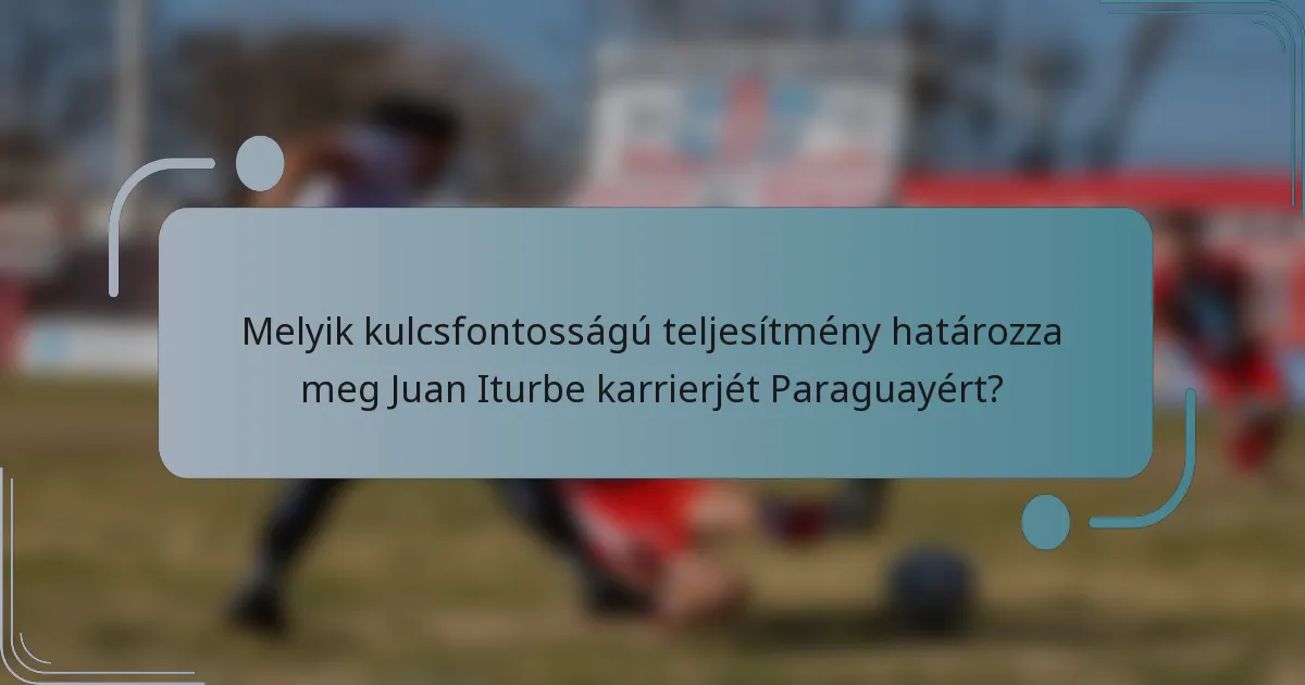 Melyik kulcsfontosságú teljesítmény határozza meg Juan Iturbe karrierjét Paraguayért?