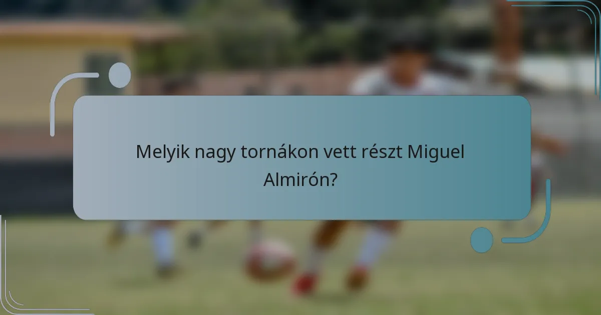 Melyik nagy tornákon vett részt Miguel Almirón?