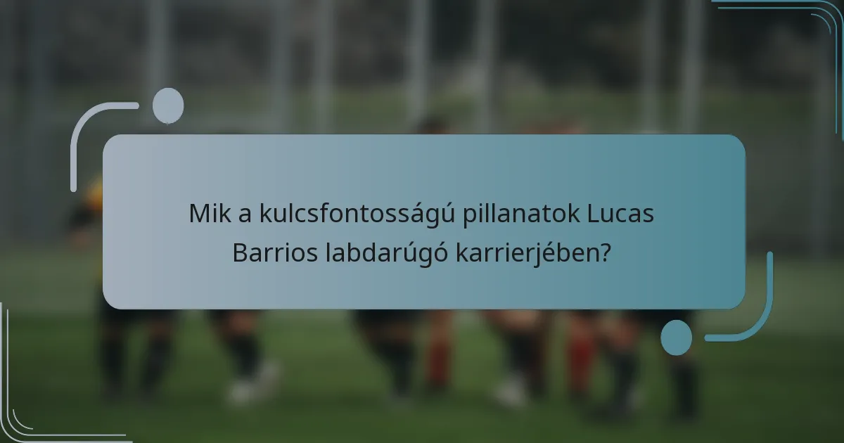 Mik a kulcsfontosságú pillanatok Lucas Barrios labdarúgó karrierjében?