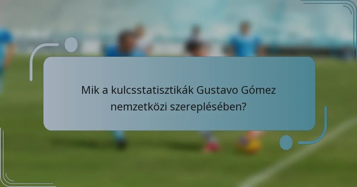 Mik a kulcsstatisztikák Gustavo Gómez nemzetközi szereplésében?