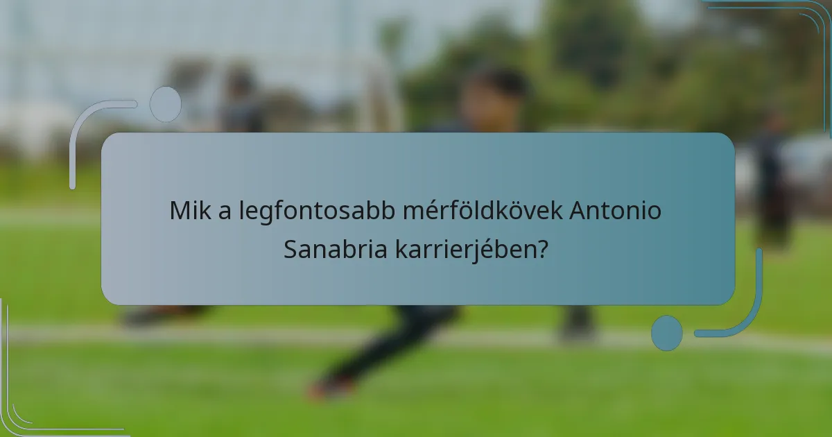 Mik a legfontosabb mérföldkövek Antonio Sanabria karrierjében?
