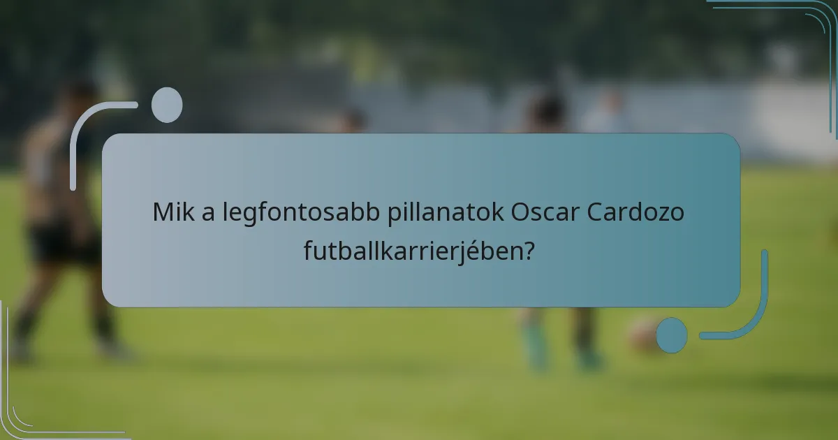 Mik a legfontosabb pillanatok Oscar Cardozo futballkarrierjében?