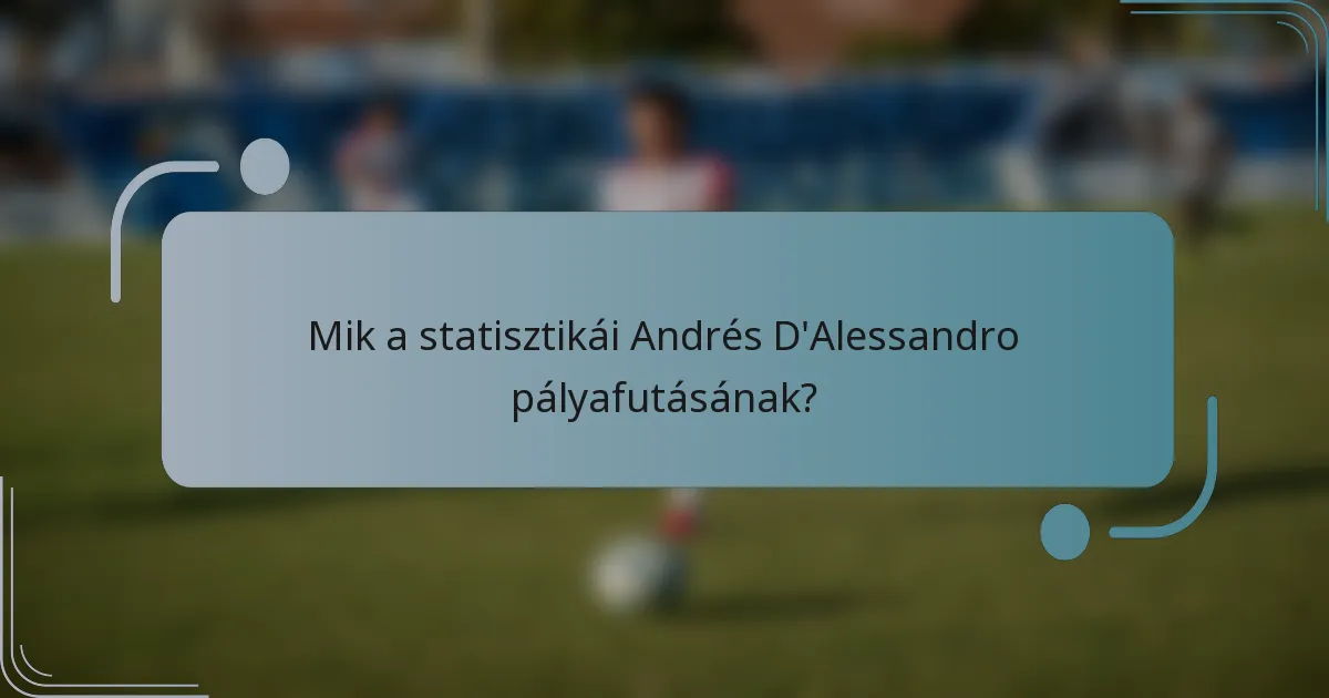 Mik a statisztikái Andrés D'Alessandro pályafutásának?