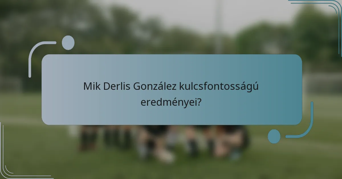 Mik Derlis González kulcsfontosságú eredményei?