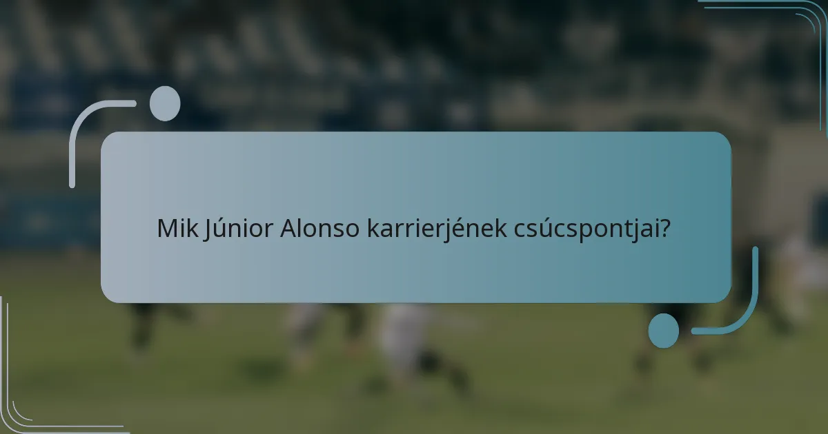 Mik Júnior Alonso karrierjének csúcspontjai?