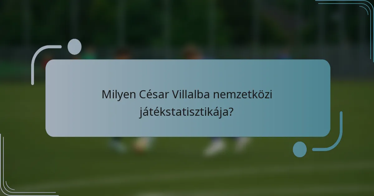 Milyen César Villalba nemzetközi játékstatisztikája?
