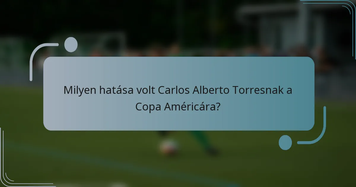 Milyen hatása volt Carlos Alberto Torresnak a Copa Américára?