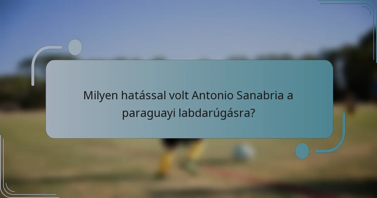 Milyen hatással volt Antonio Sanabria a paraguayi labdarúgásra?