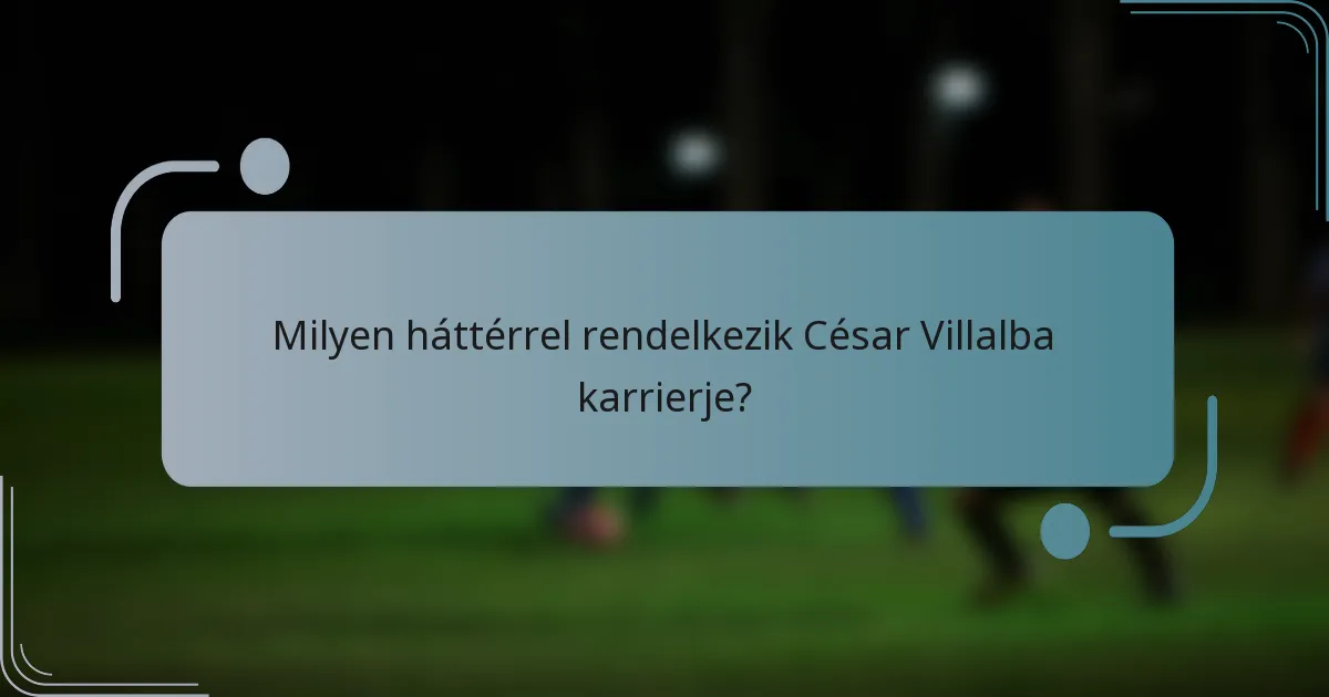 Milyen háttérrel rendelkezik César Villalba karrierje?