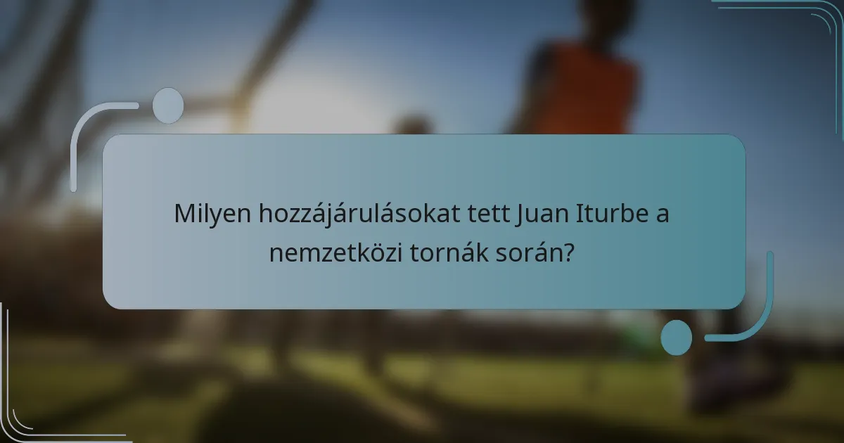 Milyen hozzájárulásokat tett Juan Iturbe a nemzetközi tornák során?