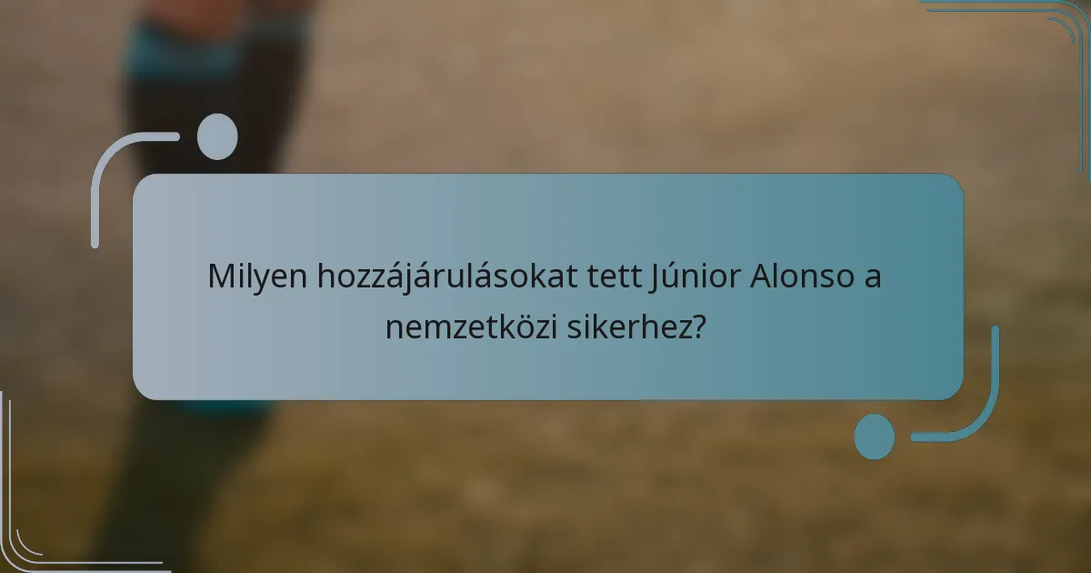 Milyen hozzájárulásokat tett Júnior Alonso a nemzetközi sikerhez?