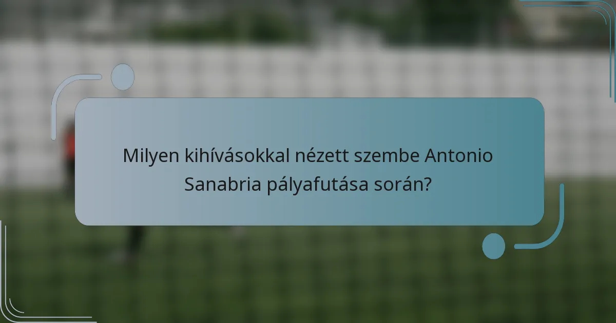 Milyen kihívásokkal nézett szembe Antonio Sanabria pályafutása során?