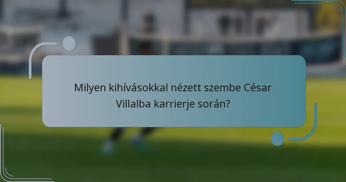 Milyen kihívásokkal nézett szembe César Villalba karrierje során?