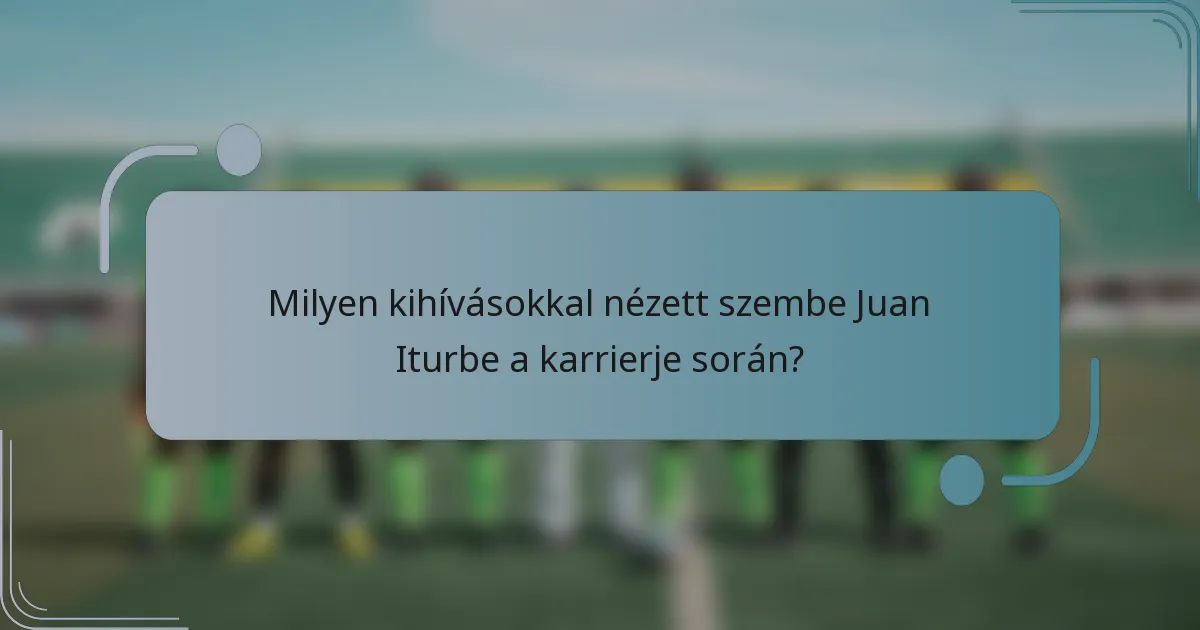 Milyen kihívásokkal nézett szembe Juan Iturbe a karrierje során?