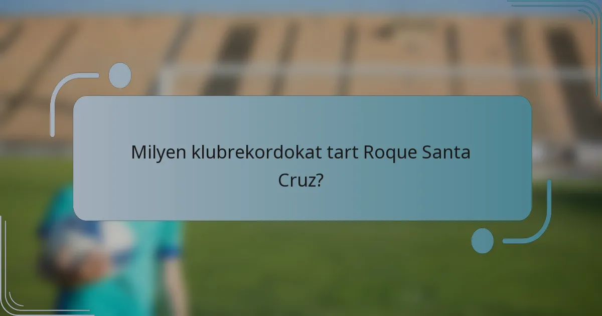 Milyen klubrekordokat tart Roque Santa Cruz?