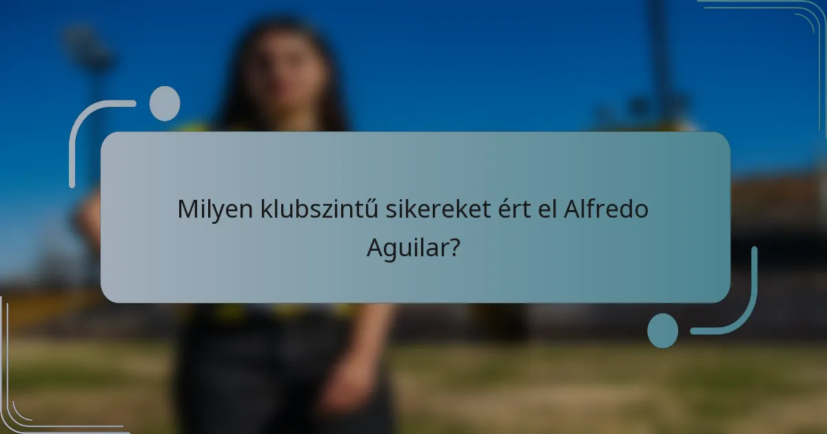 Milyen klubszintű sikereket ért el Alfredo Aguilar?