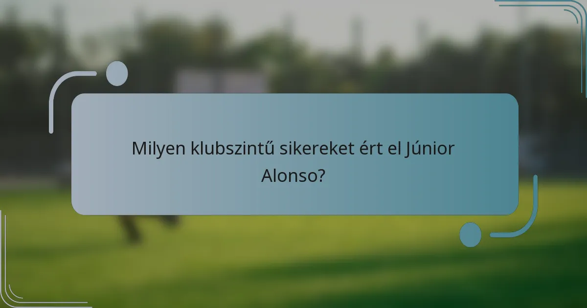 Milyen klubszintű sikereket ért el Júnior Alonso?