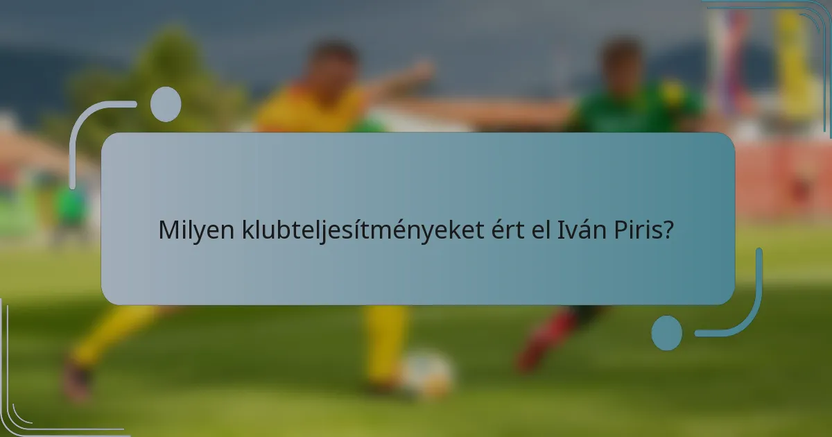 Milyen klubteljesítményeket ért el Iván Piris?