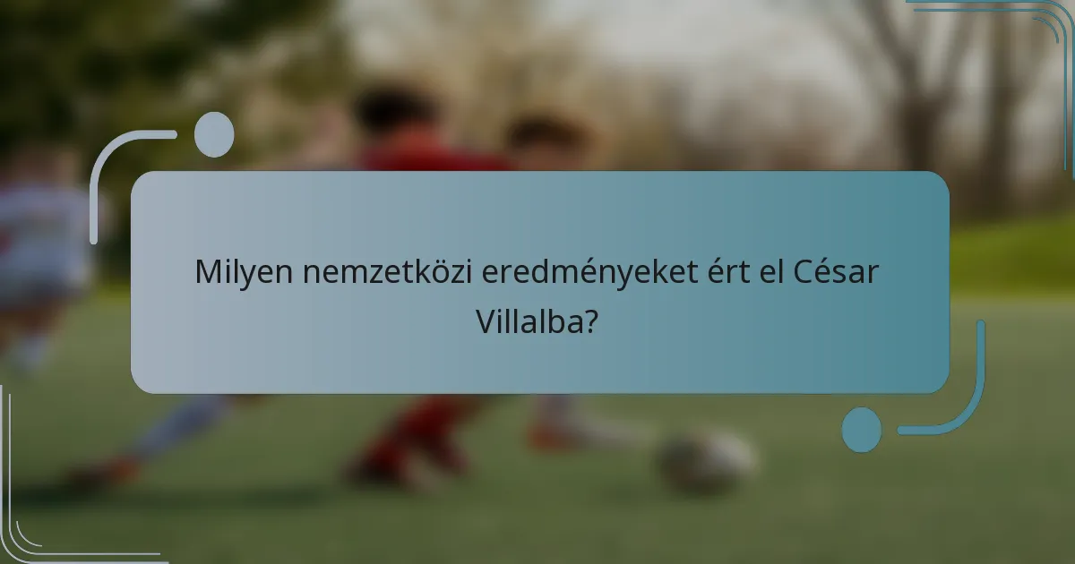 Milyen nemzetközi eredményeket ért el César Villalba?