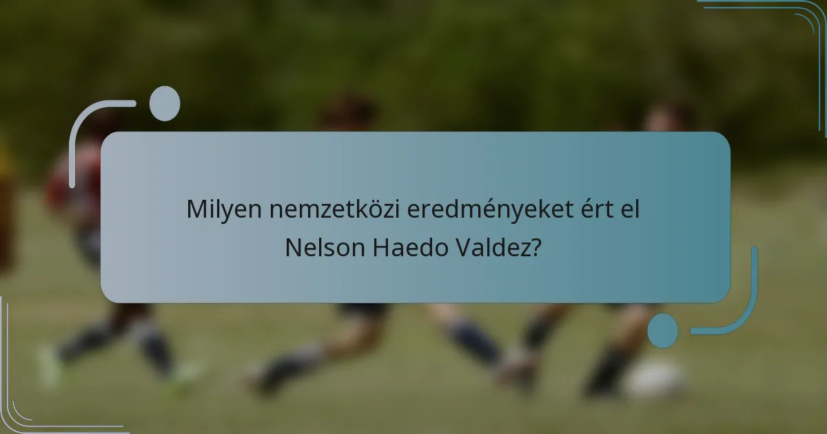 Milyen nemzetközi eredményeket ért el Nelson Haedo Valdez?