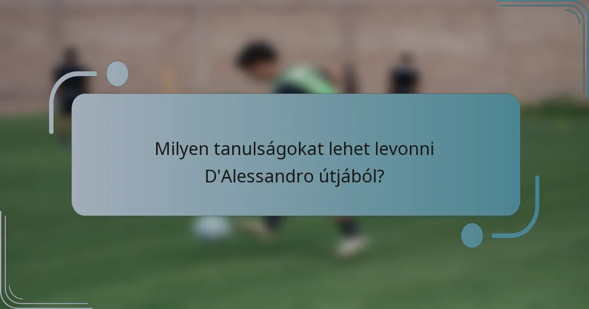 Milyen tanulságokat lehet levonni D'Alessandro útjából?