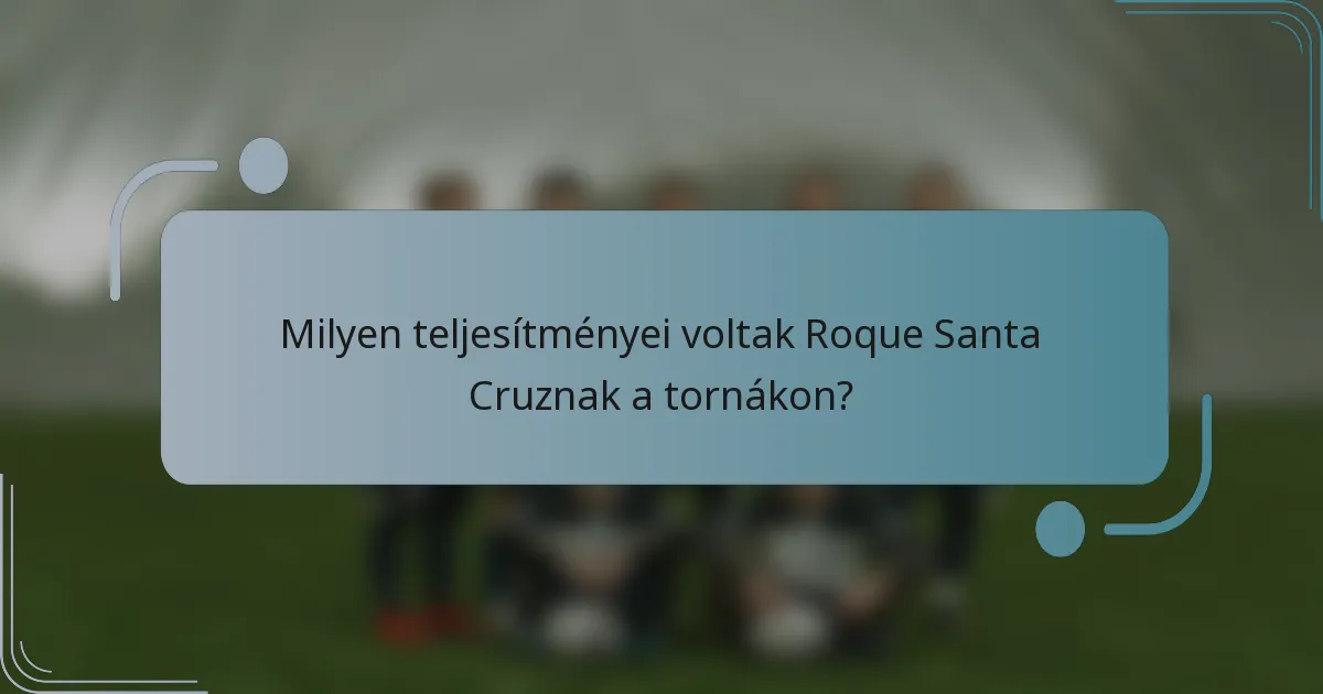 Milyen teljesítményei voltak Roque Santa Cruznak a tornákon?