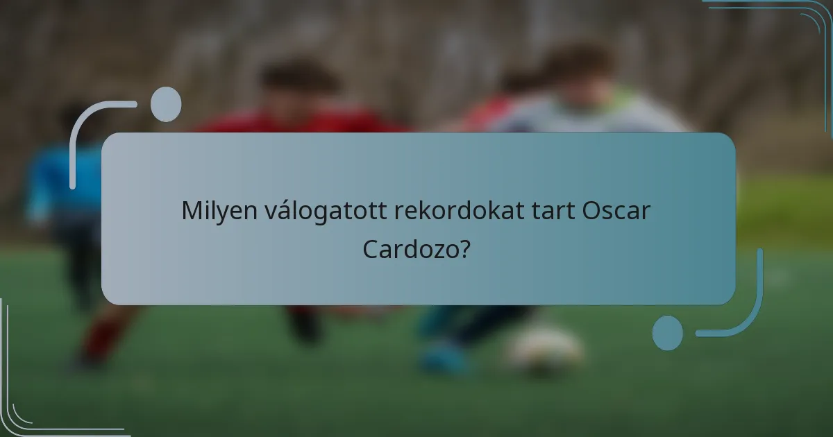 Milyen válogatott rekordokat tart Oscar Cardozo?