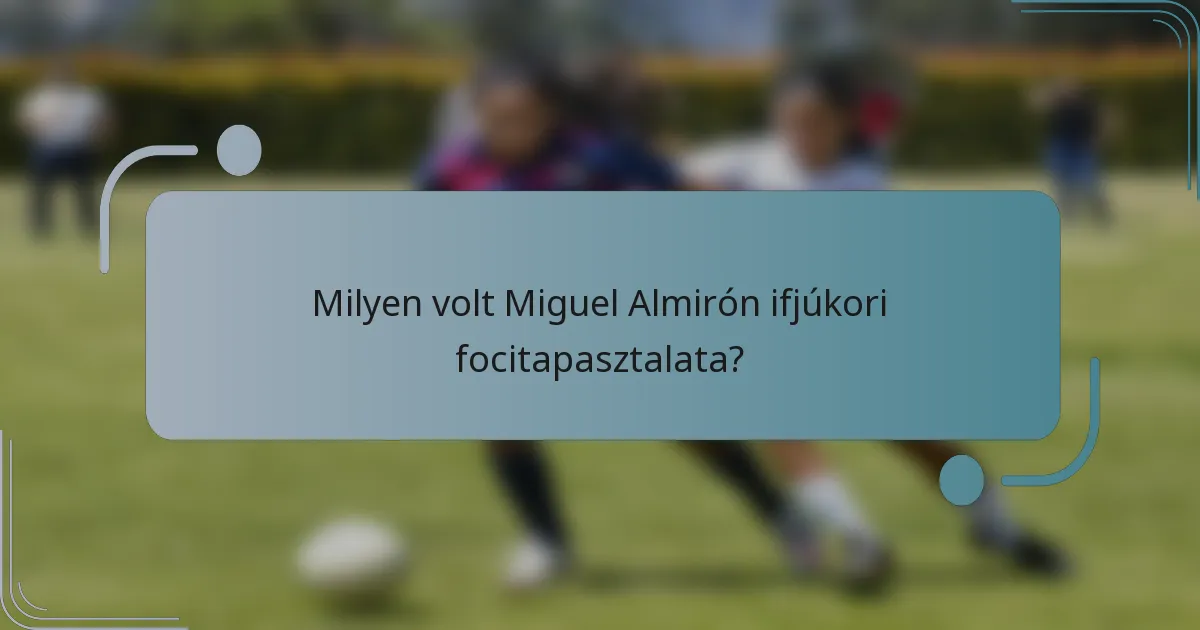 Milyen volt Miguel Almirón ifjúkori focitapasztalata?